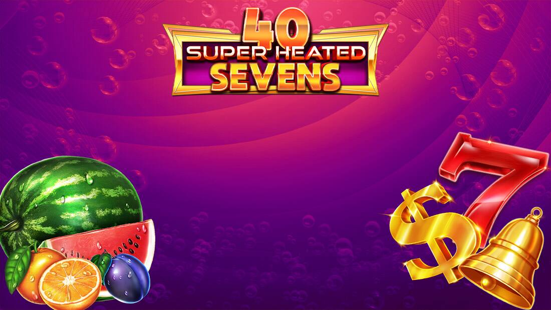 40 Super Heated Sevens